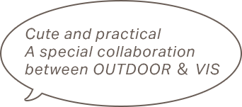 Cute and practical A special collaboration between OUTDOOR ＆ VIS